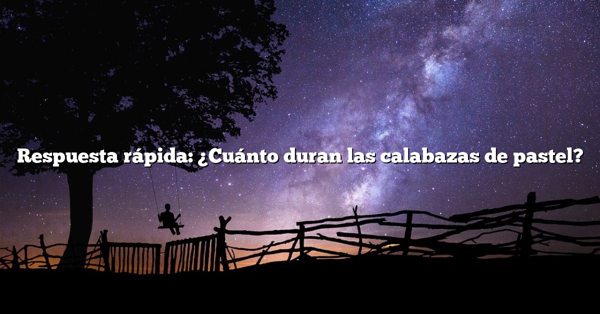 Respuesta rápida: ¿Cuánto duran las calabazas de pastel?