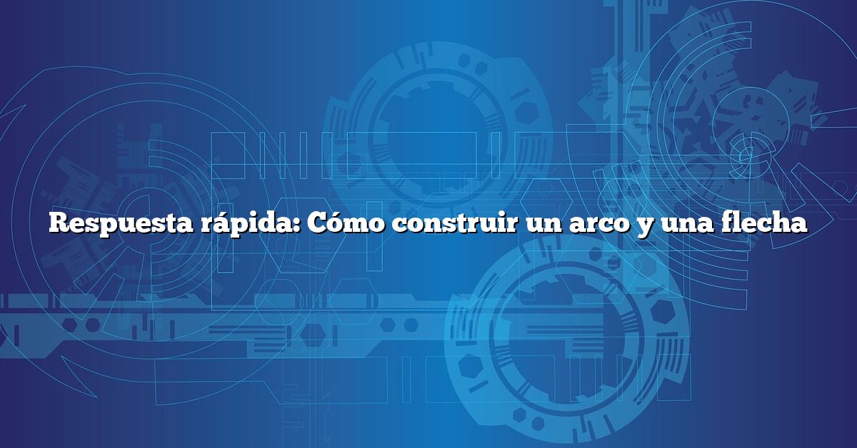 Respuesta rápida: Cómo construir un arco y una flecha