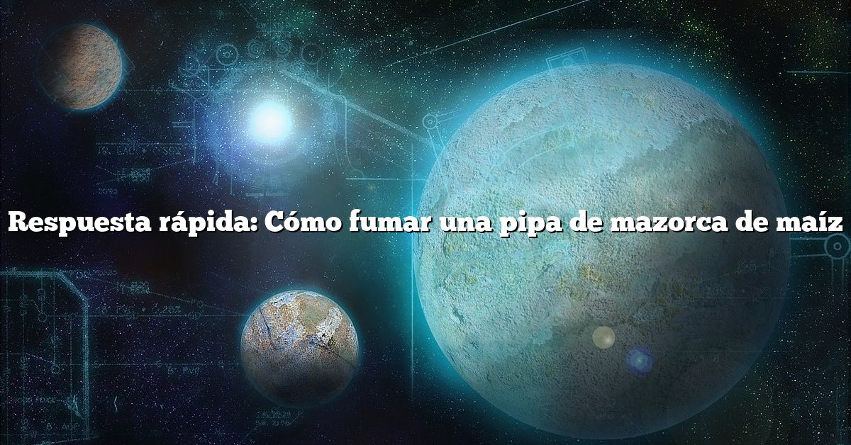 Respuesta rápida: Cómo fumar una pipa de mazorca de maíz