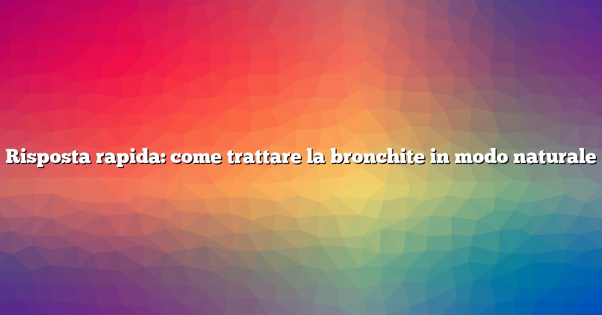 Risposta rapida: come trattare la bronchite in modo naturale