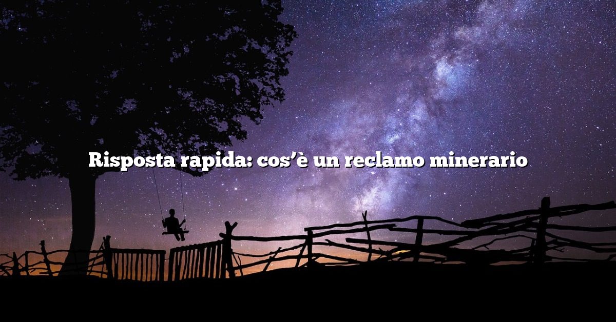 Risposta rapida: cos’è un reclamo minerario