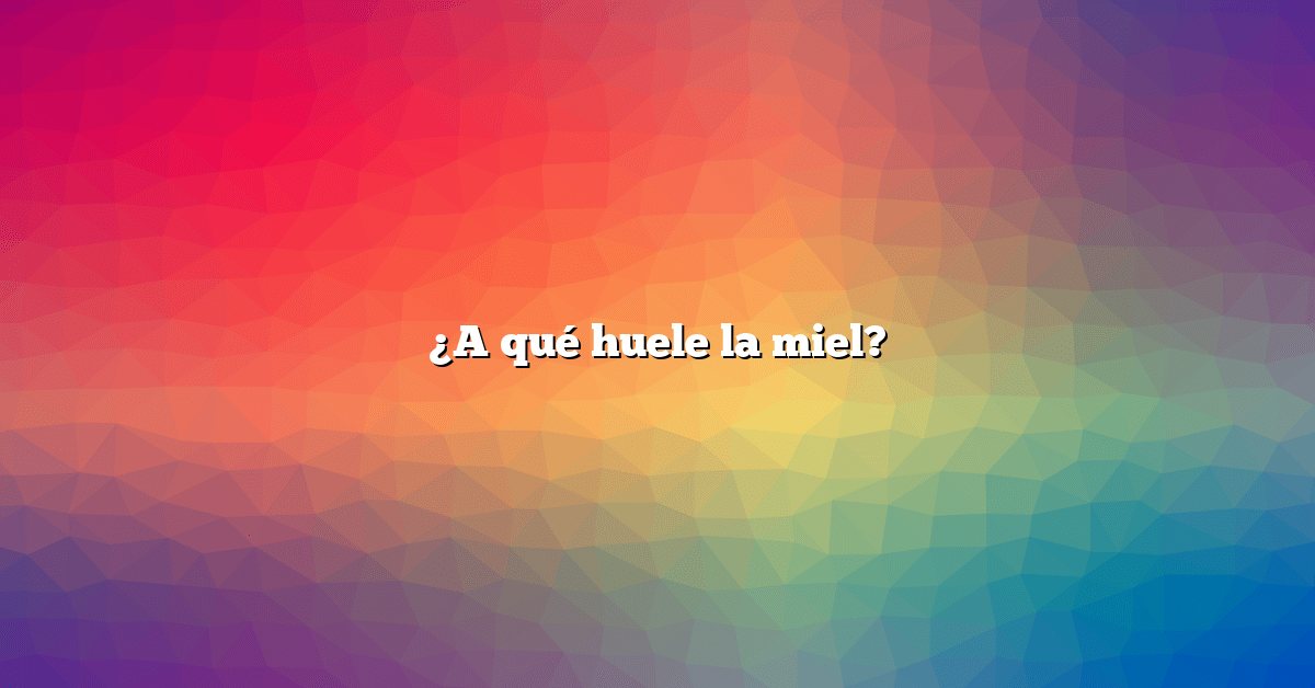 ¿A qué huele la miel?