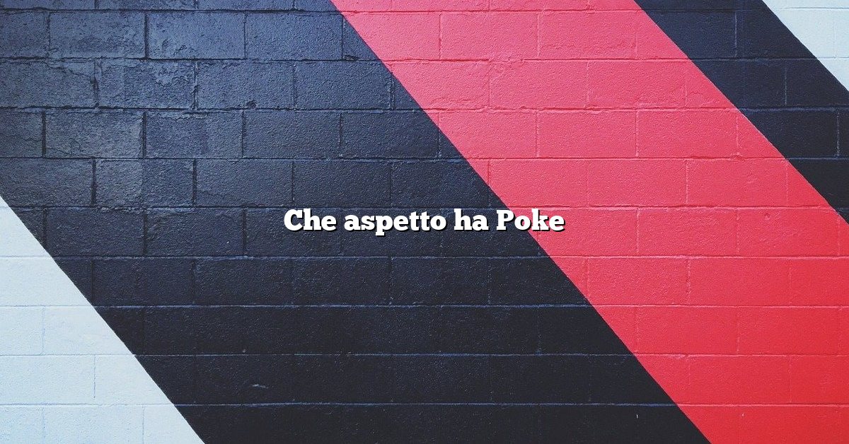 Che aspetto ha Poke