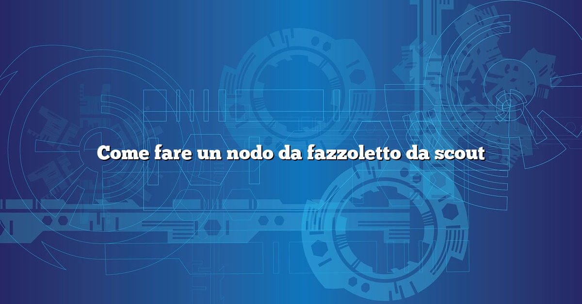 Come fare un nodo da fazzoletto da scout