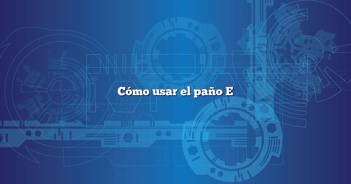 Cómo usar el paño E