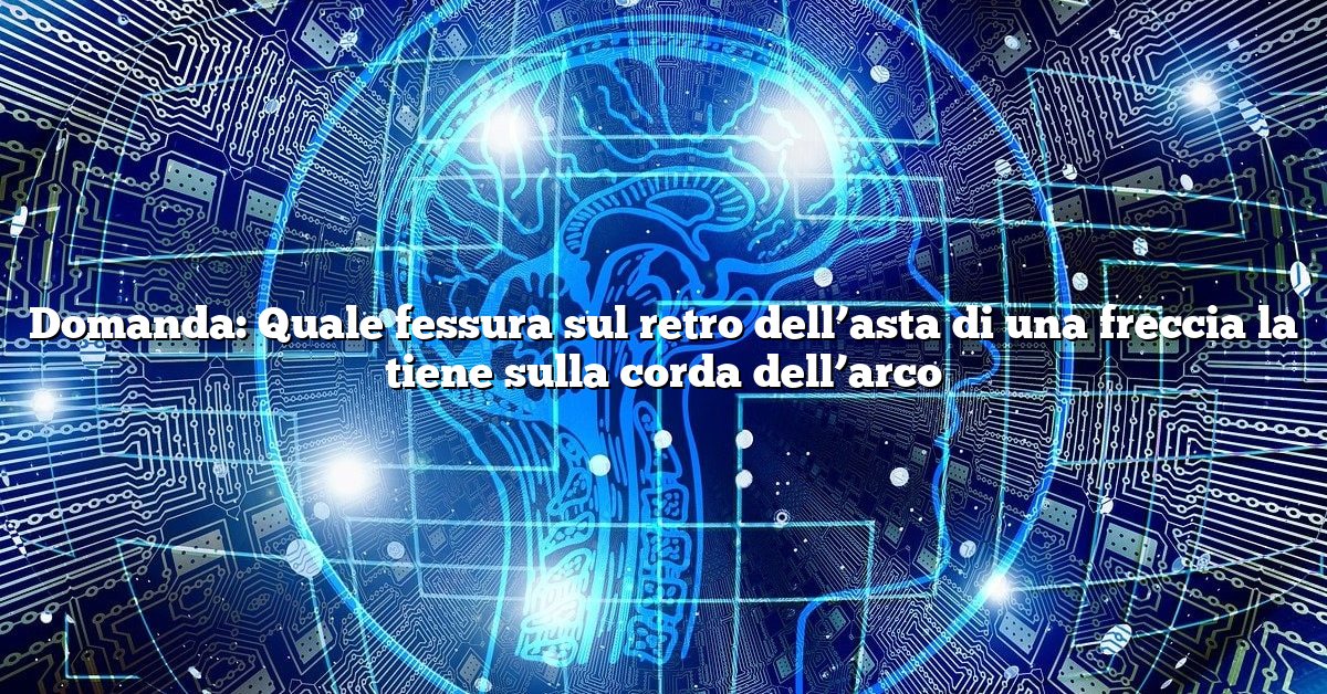 Domanda: Quale fessura sul retro dell’asta di una freccia la tiene sulla corda dell’arco