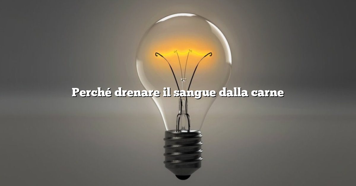 Perché drenare il sangue dalla carne