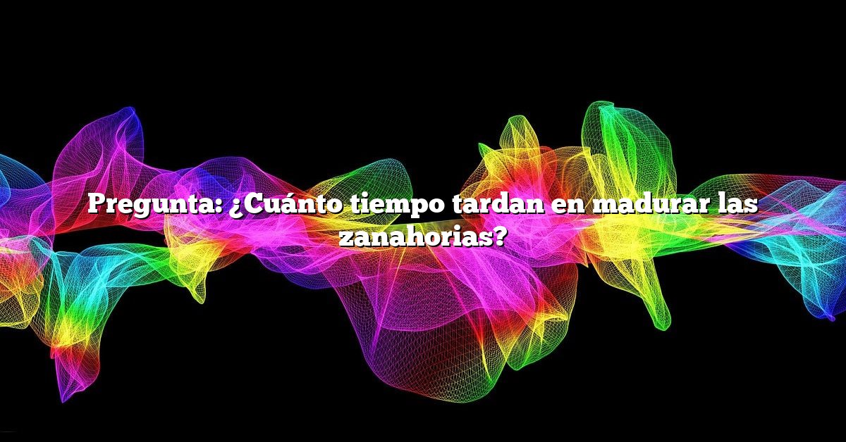 Pregunta: ¿Cuánto tiempo tardan en madurar las zanahorias?