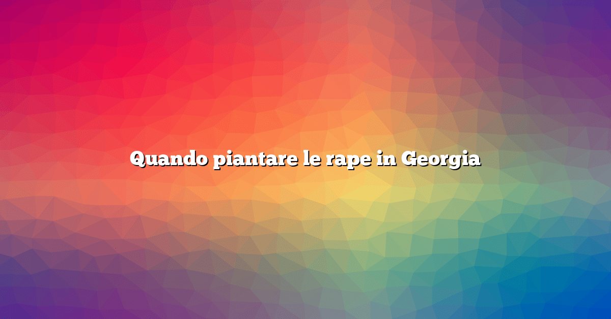 Quando piantare le rape in Georgia