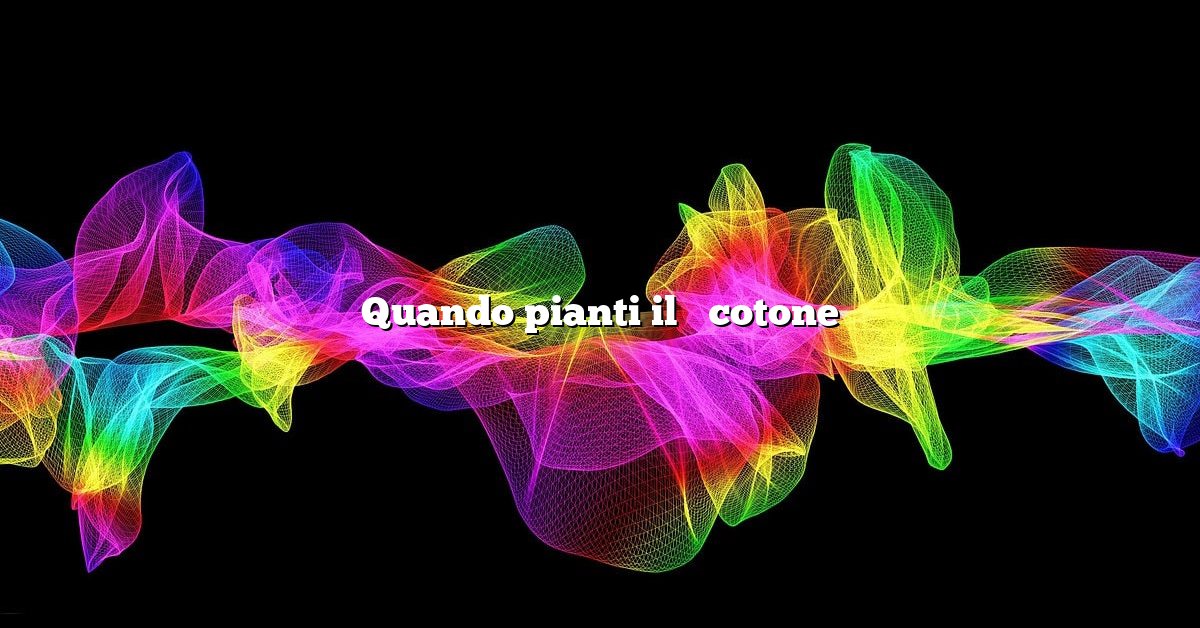 Quando pianti il ​​cotone