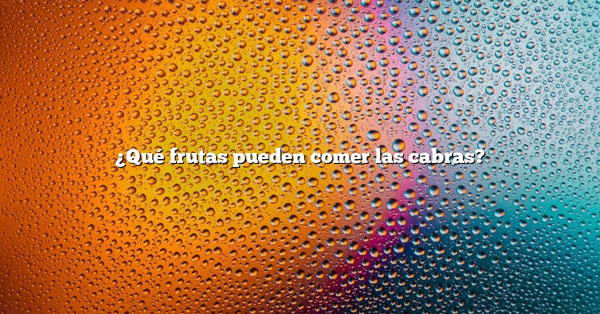 ¿Qué frutas pueden comer las cabras?