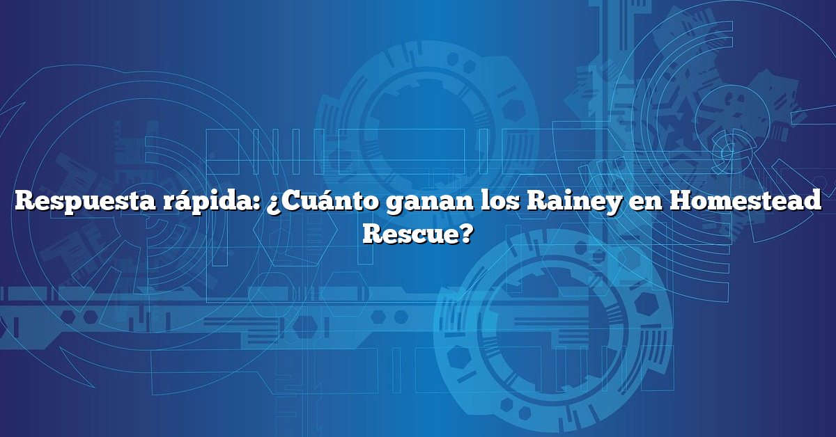 Respuesta rápida: ¿Cuánto ganan los Rainey en Homestead Rescue?