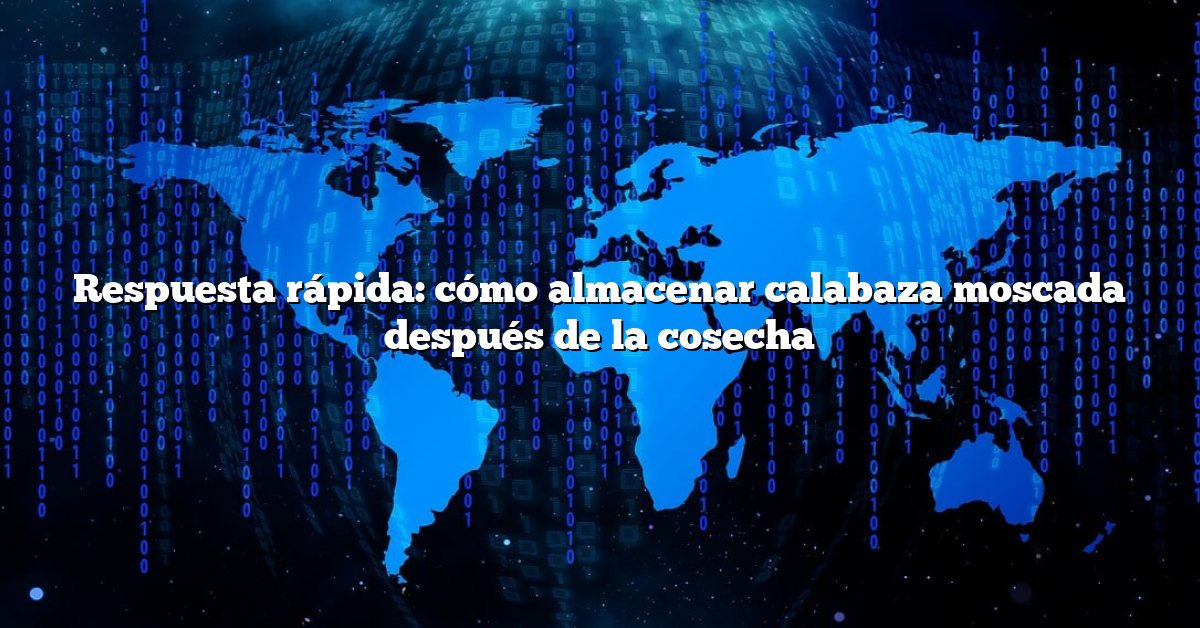 Respuesta rápida: cómo almacenar calabaza moscada después de la cosecha