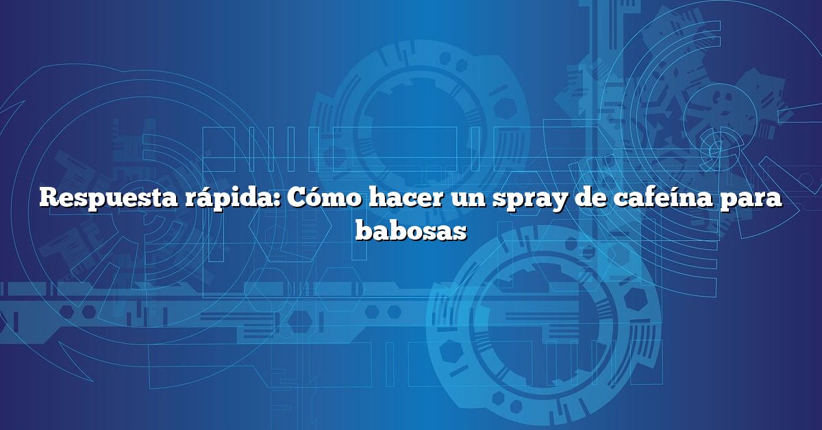 Respuesta rápida: Cómo hacer un spray de cafeína para babosas