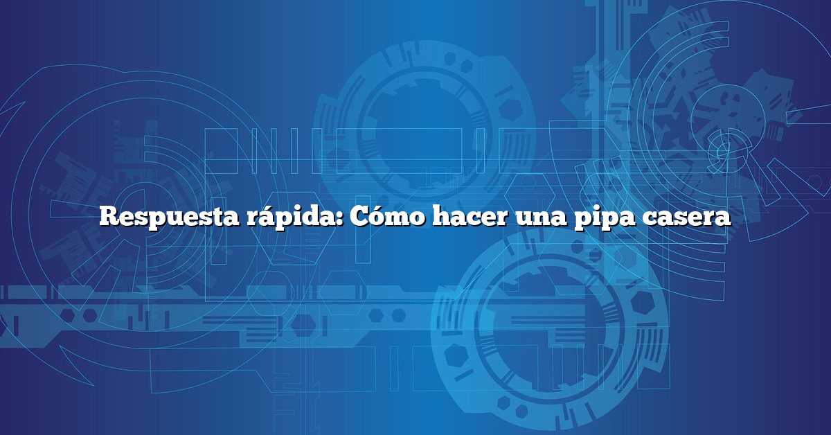 Respuesta rápida: Cómo hacer una pipa casera