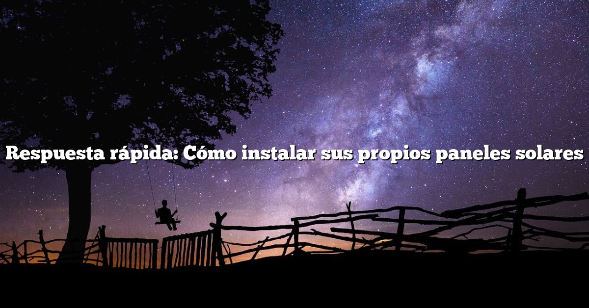 Respuesta rápida: Cómo instalar sus propios paneles solares