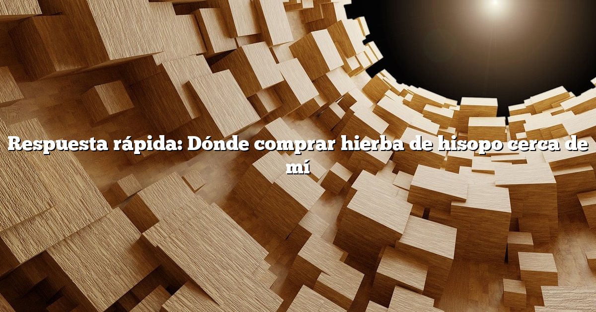 Respuesta rápida: Dónde comprar hierba de hisopo cerca de mí