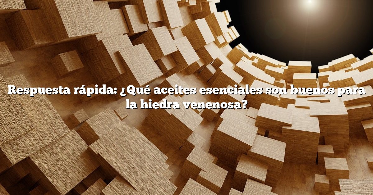 Respuesta rápida: ¿Qué aceites esenciales son buenos para la hiedra venenosa?