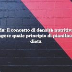 Risposta rapida: il concetto di densità nutritiva è molto utile per raggiungere quale principio di pianificazione della dieta