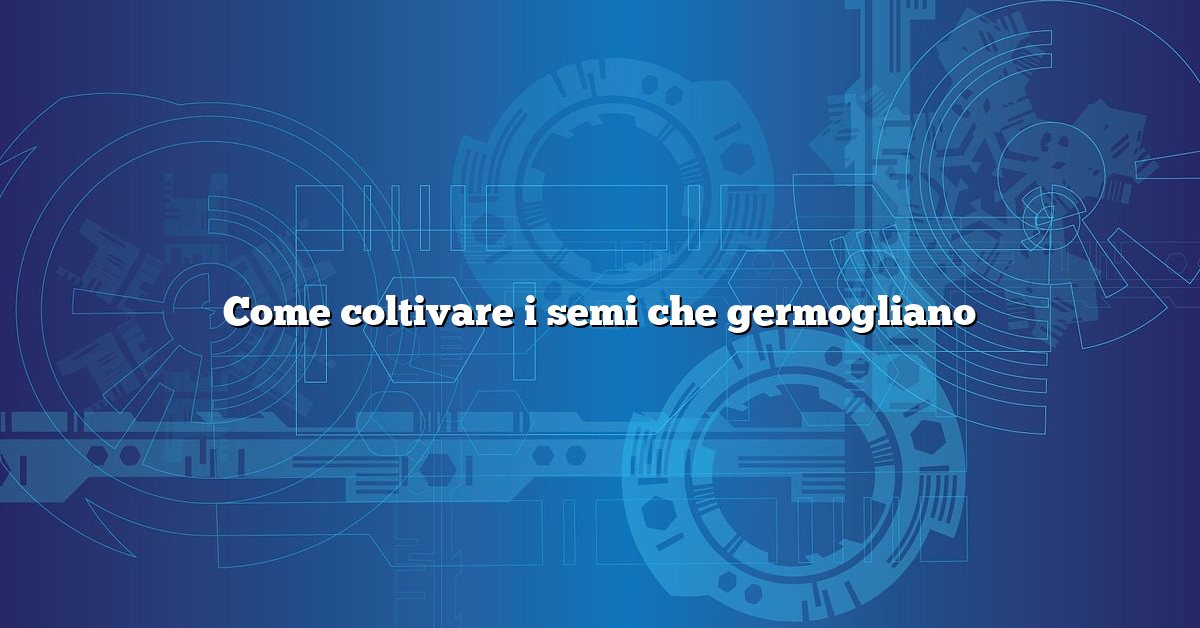 Come coltivare i semi che germogliano