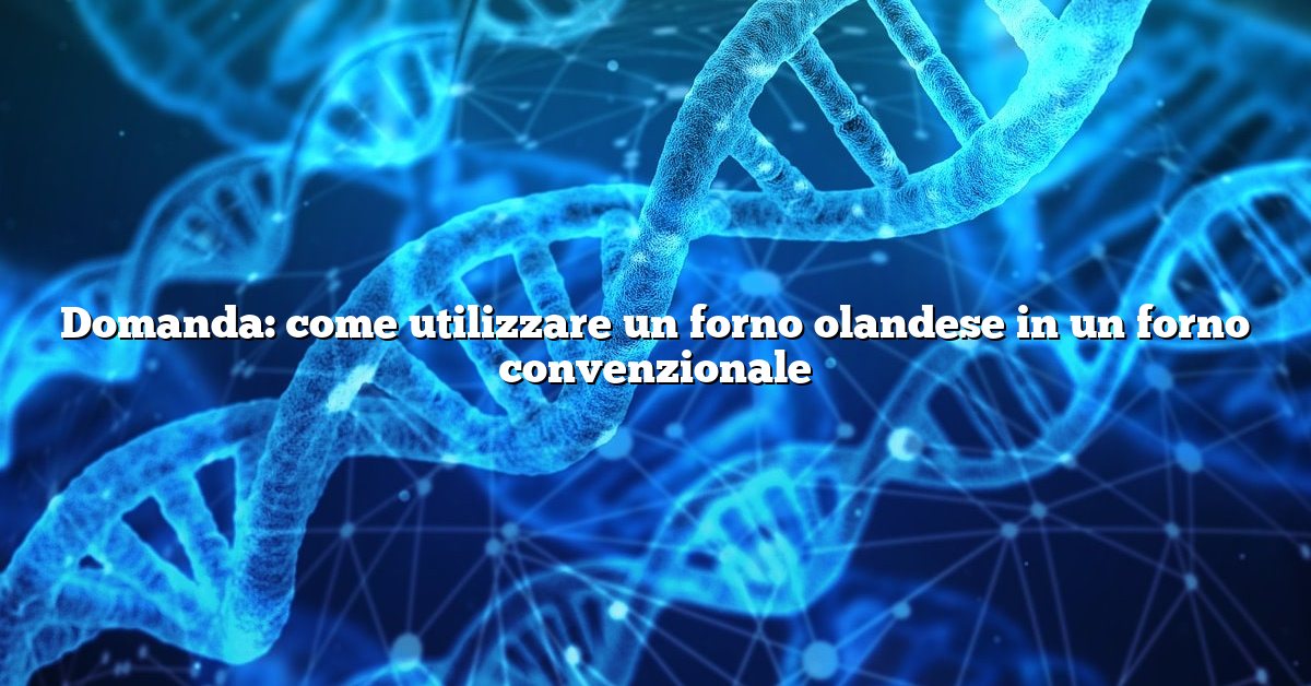 Domanda: come utilizzare un forno olandese in un forno convenzionale