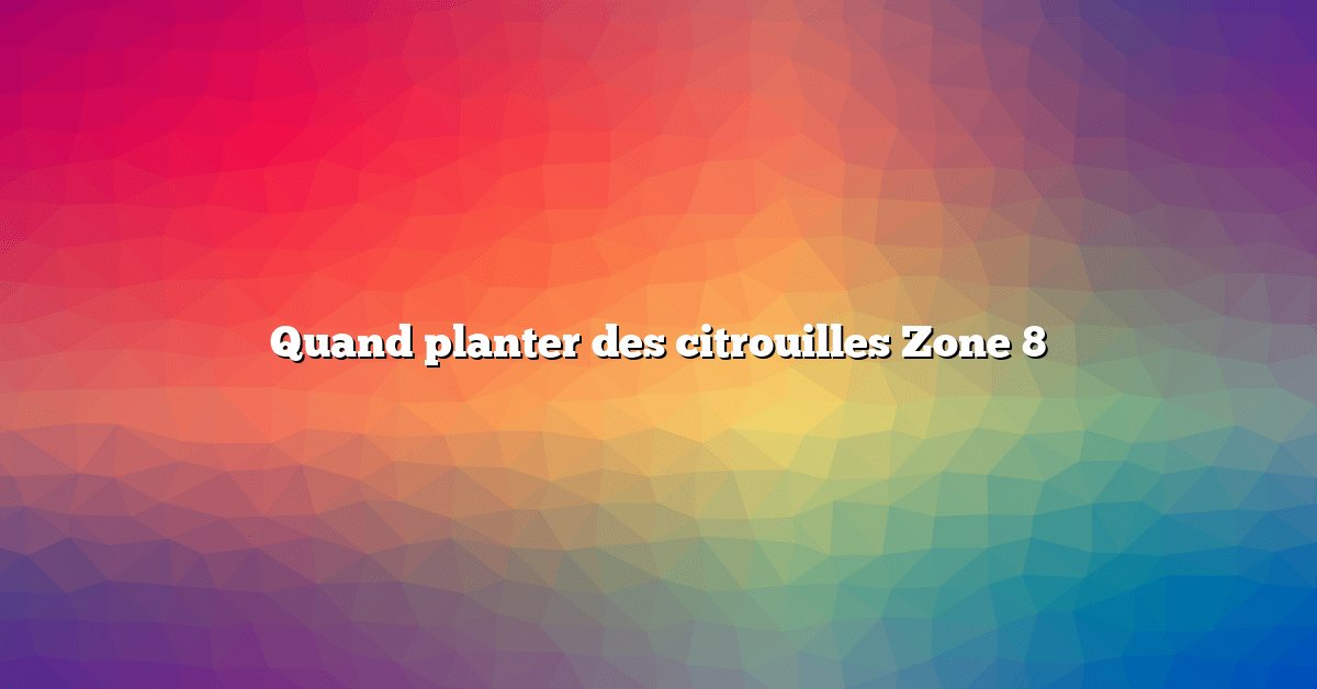 Quand planter des citrouilles Zone 8