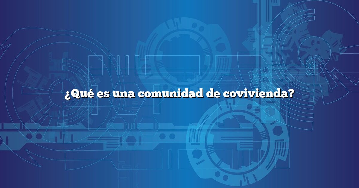 ¿Qué es una comunidad de covivienda?