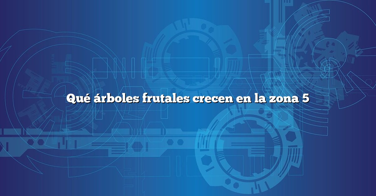 Qué árboles frutales crecen en la zona 5