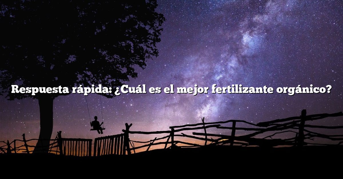 Respuesta rápida: ¿Cuál es el mejor fertilizante orgánico?