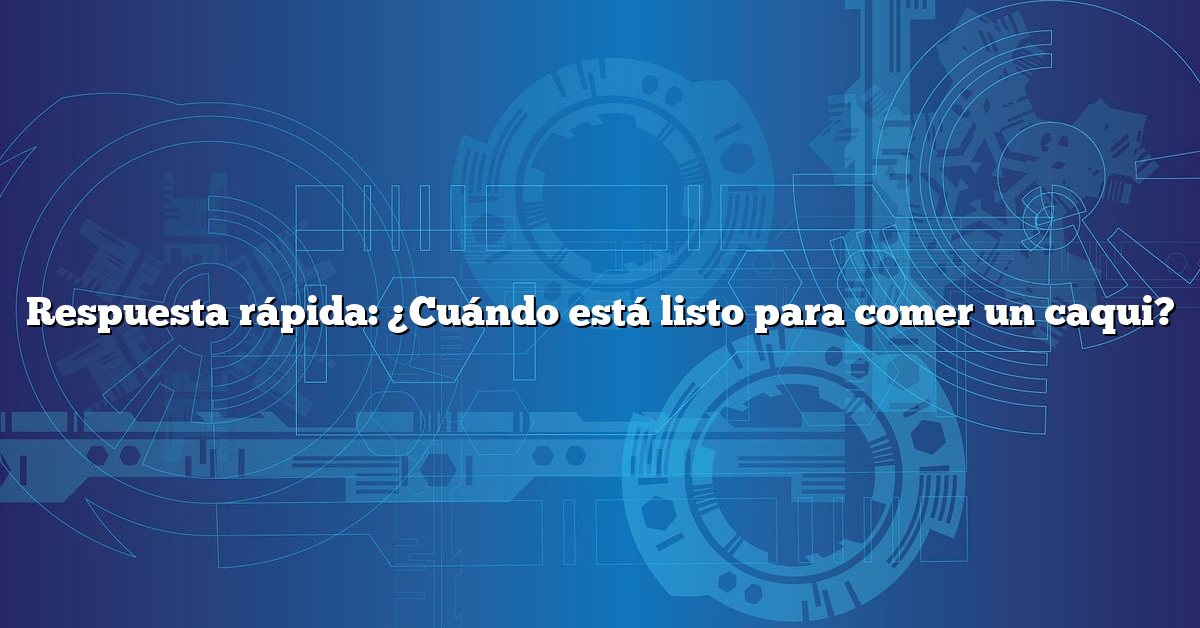 Respuesta rápida: ¿Cuándo está listo para comer un caqui?