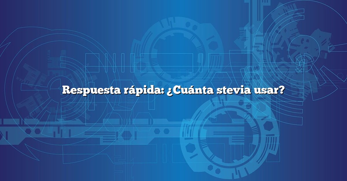 Respuesta rápida: ¿Cuánta stevia usar?
