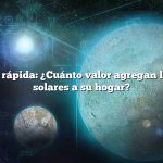 Respuesta rápida: ¿Cuánto valor agregan los paneles solares a su hogar?