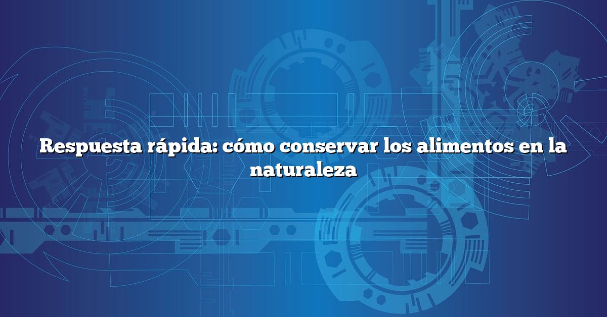 Respuesta rápida: cómo conservar los alimentos en la naturaleza