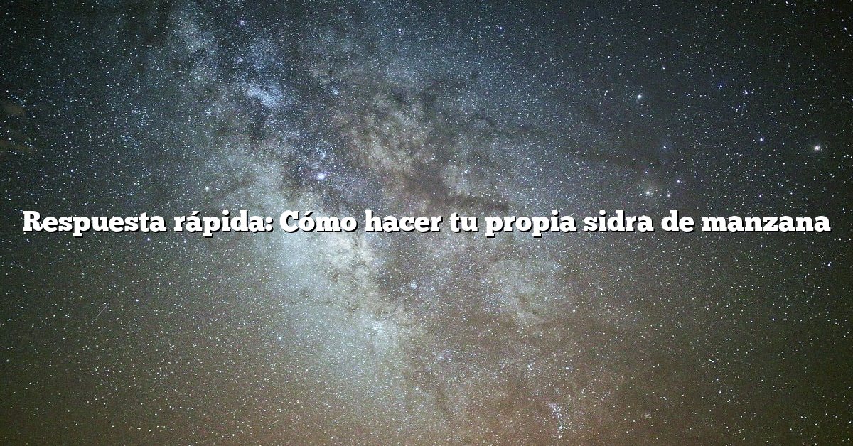 Respuesta rápida: Cómo hacer tu propia sidra de manzana