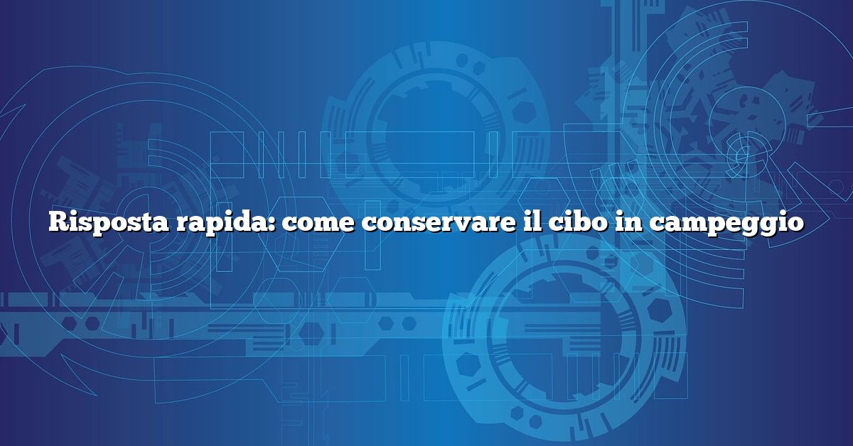 Risposta rapida: come conservare il cibo in campeggio
