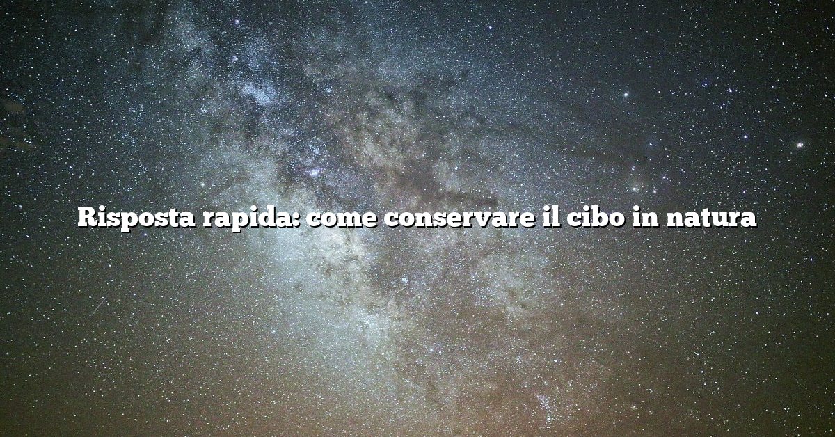 Risposta rapida: come conservare il cibo in natura