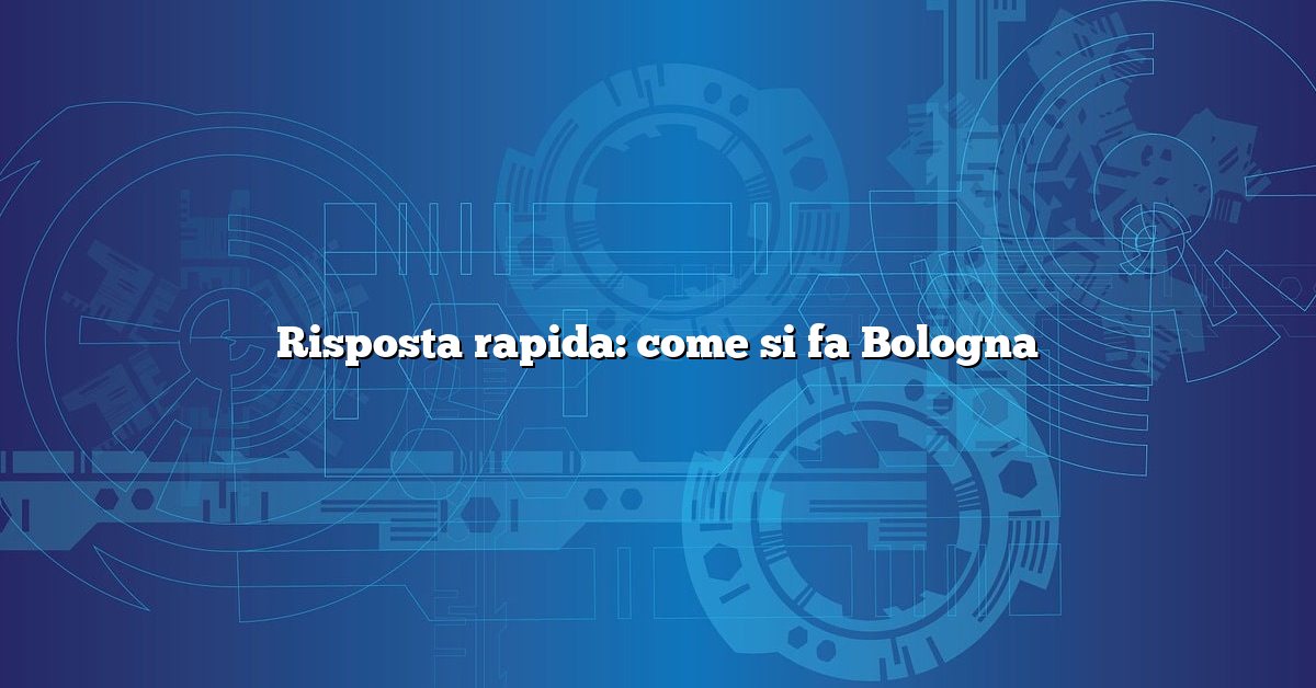 Risposta rapida: come si fa Bologna