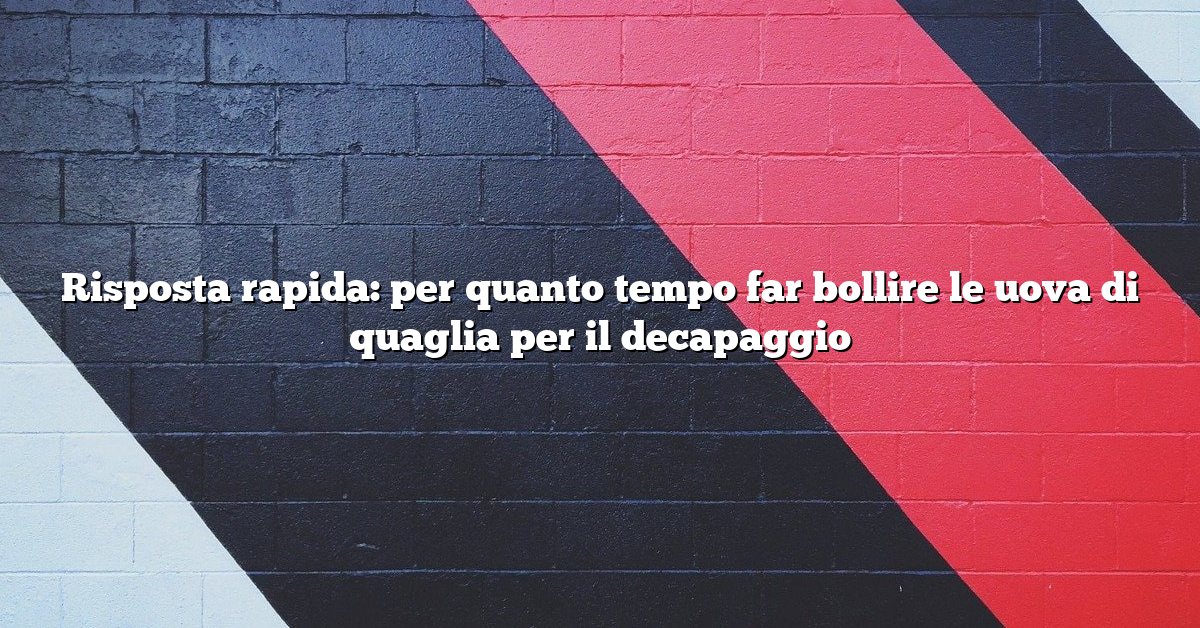 Risposta rapida: per quanto tempo far bollire le uova di quaglia per il decapaggio