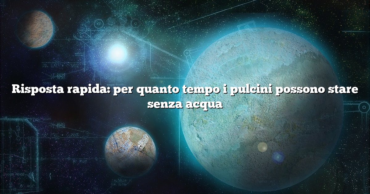 Risposta rapida: per quanto tempo i pulcini possono stare senza acqua