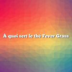 À quoi sert le thé Fever Grass
