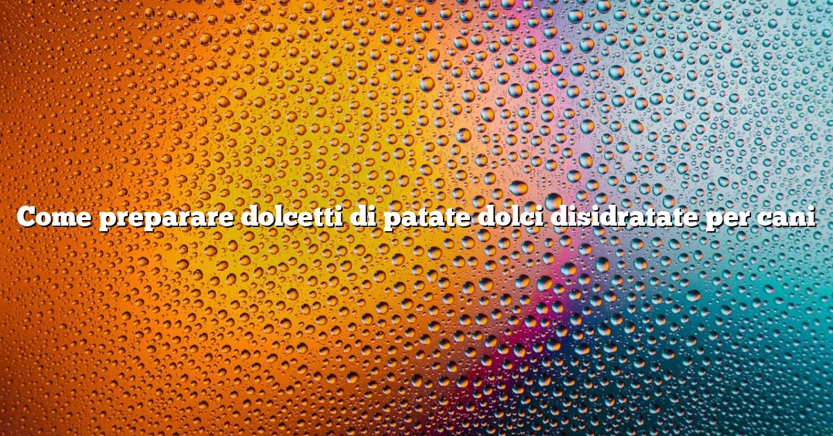 Come preparare dolcetti di patate dolci disidratate per cani