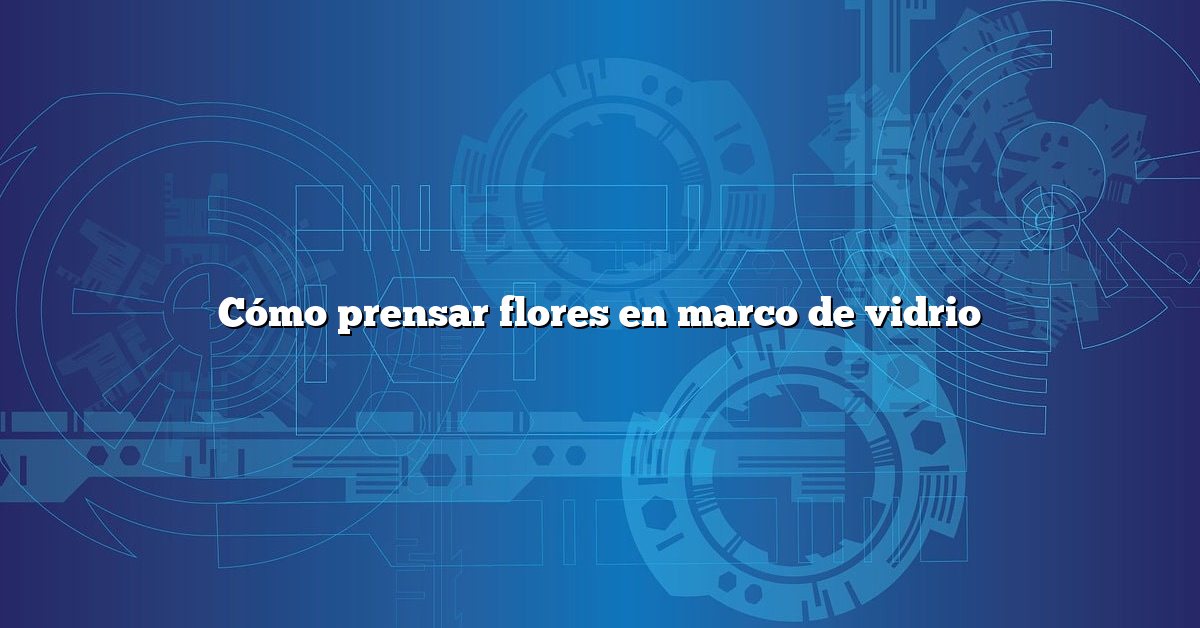Cómo prensar flores en marco de vidrio