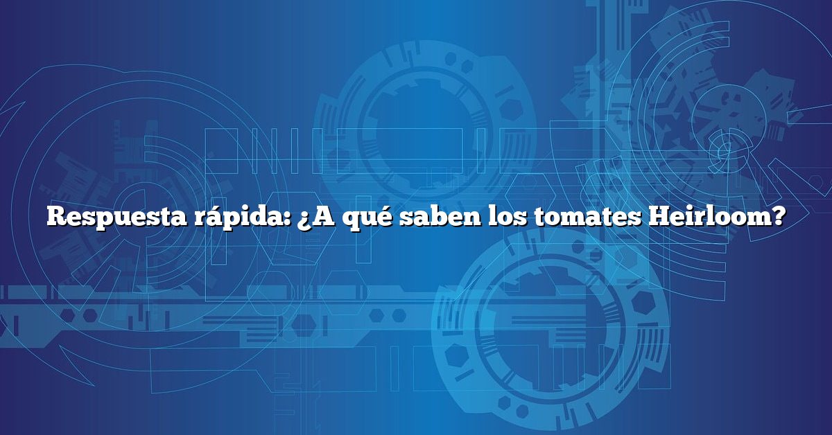 Respuesta rápida: ¿A qué saben los tomates Heirloom?