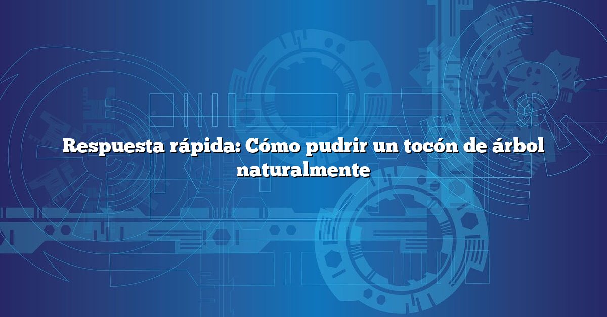 Respuesta rápida: Cómo pudrir un tocón de árbol naturalmente