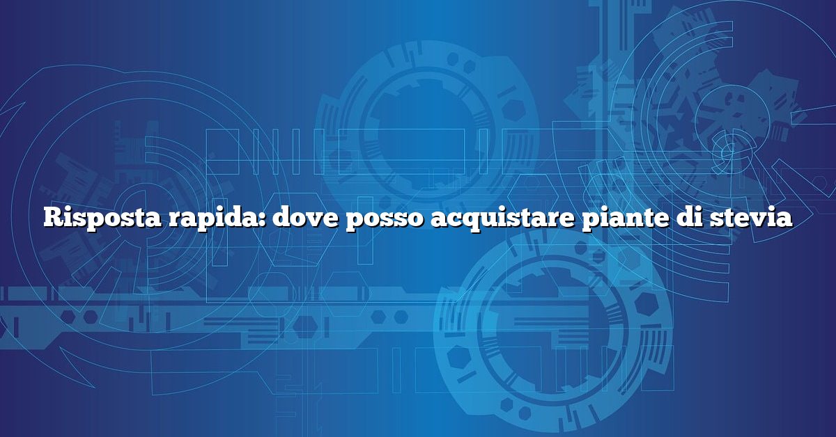 Risposta rapida: dove posso acquistare piante di stevia