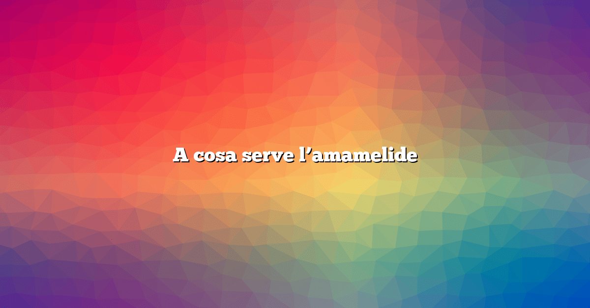 A cosa serve l’amamelide