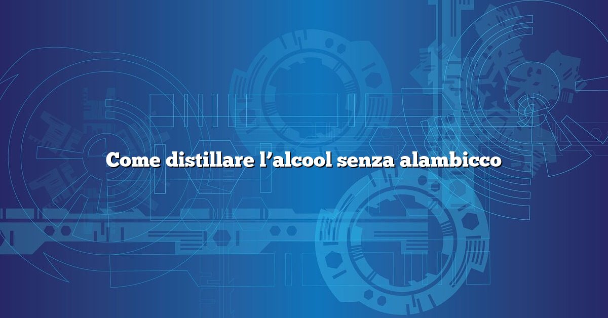 Come distillare l’alcool senza alambicco
