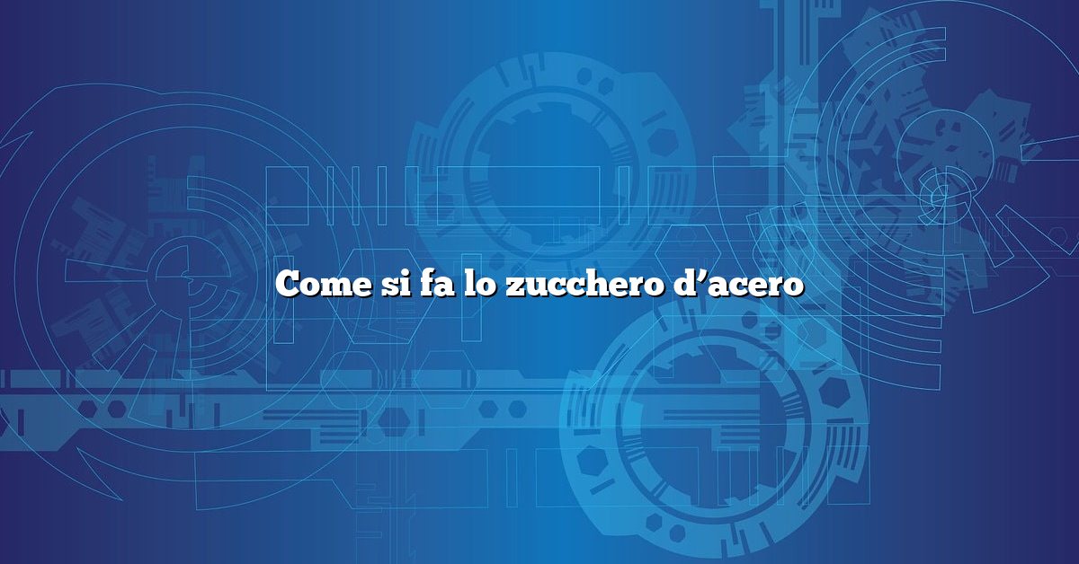 Come si fa lo zucchero d’acero