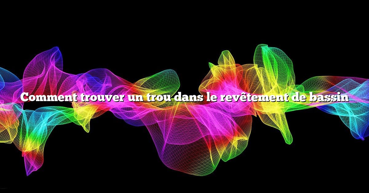 Comment trouver un trou dans le revêtement de bassin