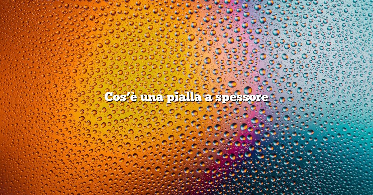 Cos’è una pialla a spessore